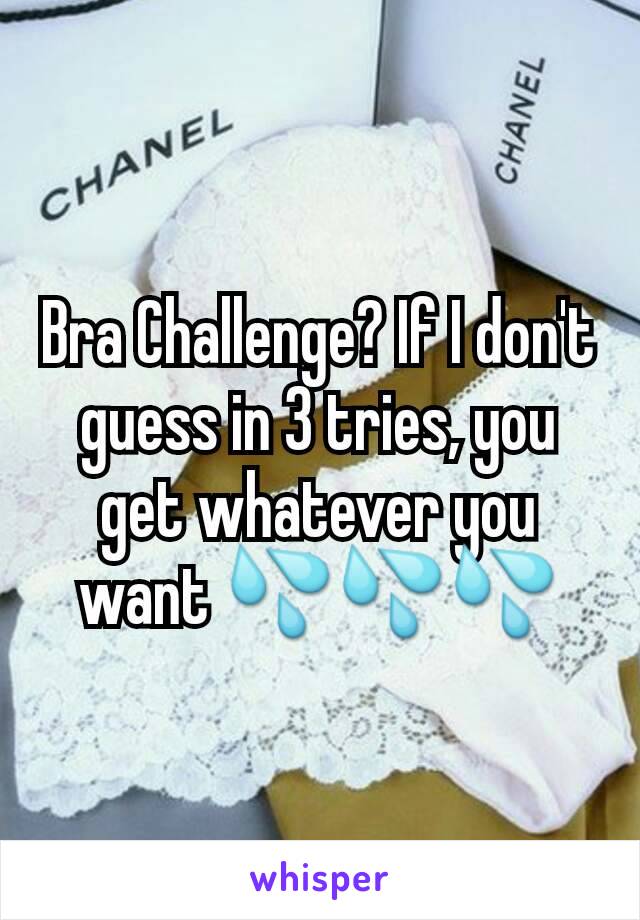 Bra Challenge? If I don't guess in 3 tries, you get whatever you want 💦💦💦