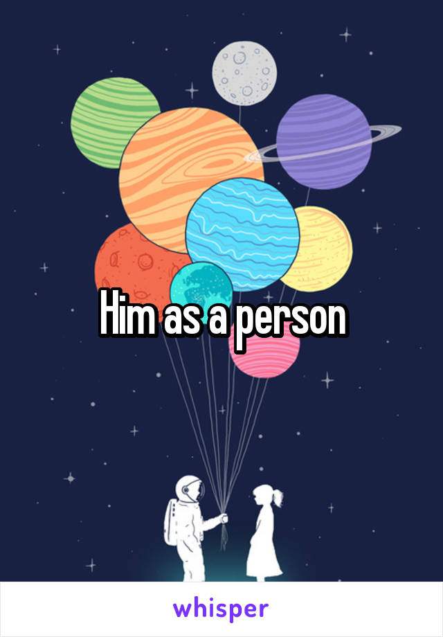 Him as a person