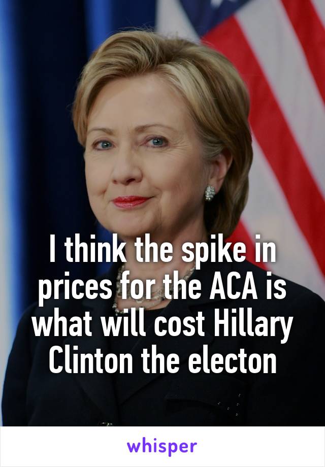 



I think the spike in prices for the ACA is what will cost Hillary Clinton the electon