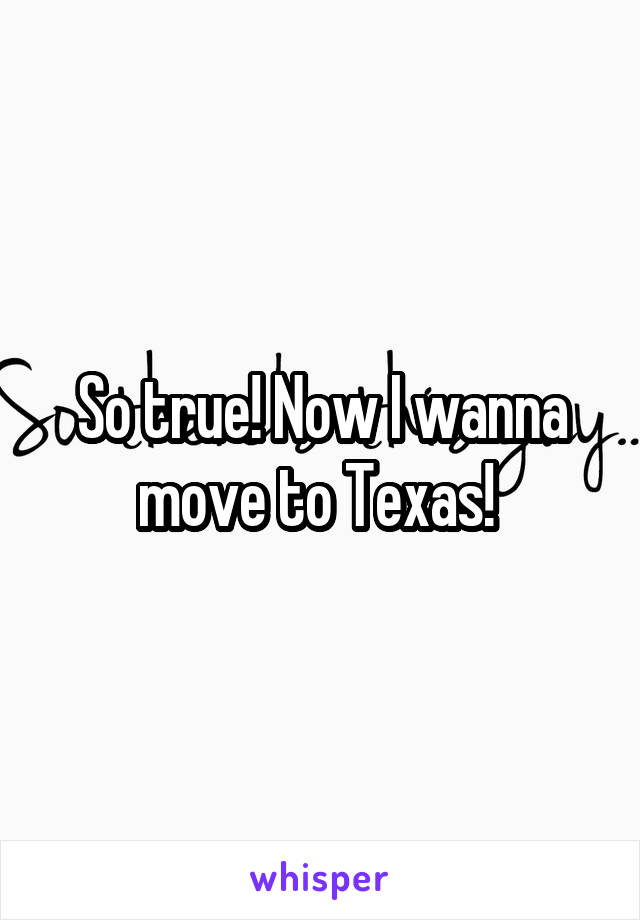 So true! Now I wanna move to Texas! 