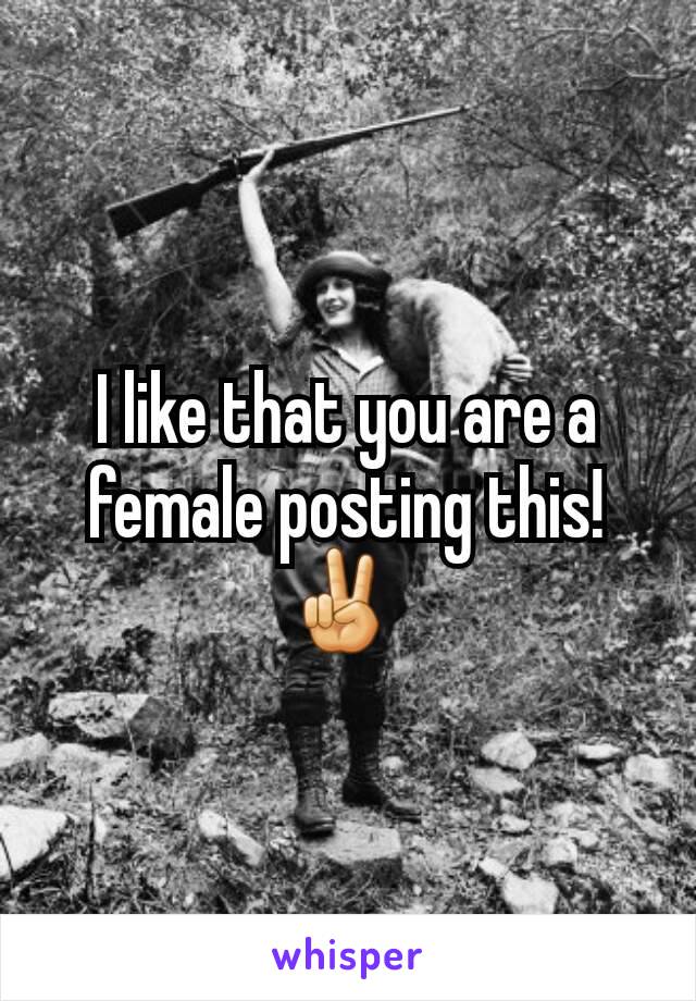 I like that you are a female posting this!
✌ 