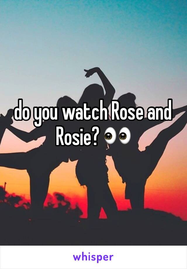 do you watch Rose and Rosie? 👀