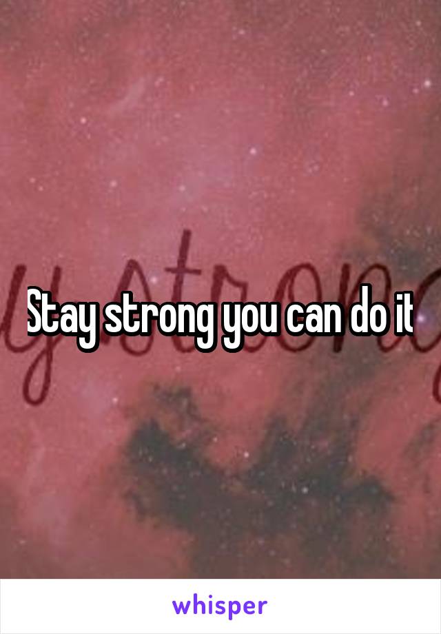 Stay strong you can do it