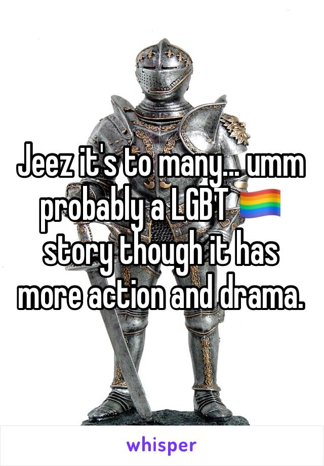 Jeez it's to many... umm probably a LGBT 🏳️‍🌈 story though it has more action and drama.