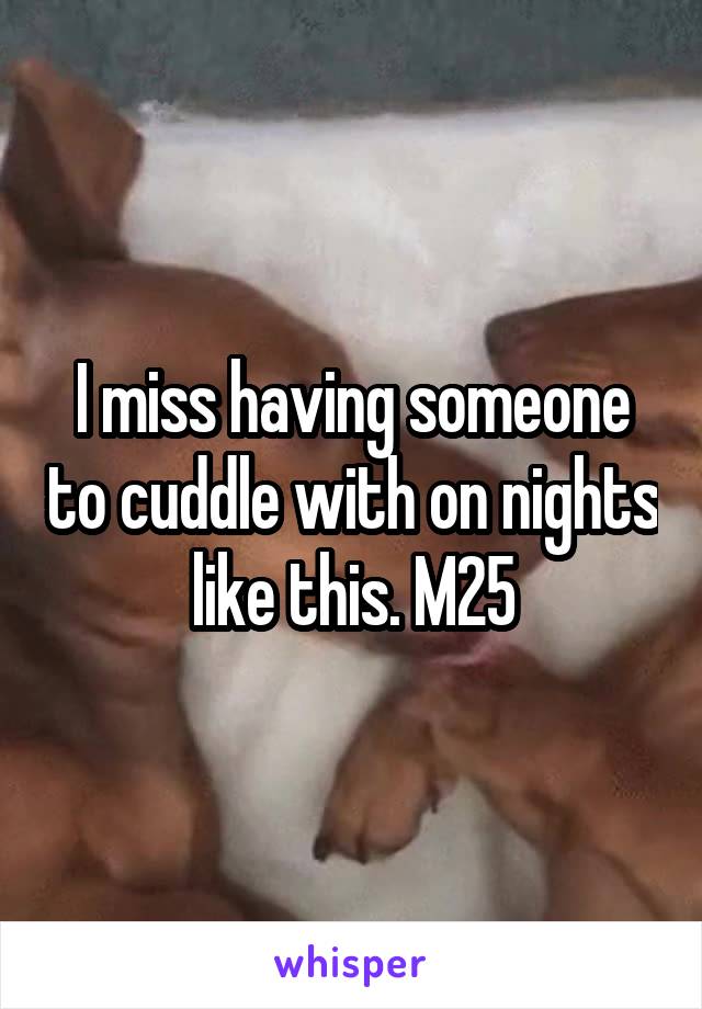 I miss having someone to cuddle with on nights like this. M25