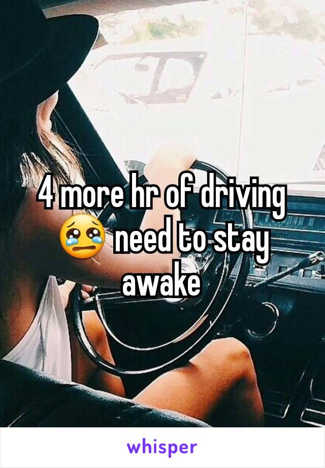 4 more hr of driving 😢 need to stay awake