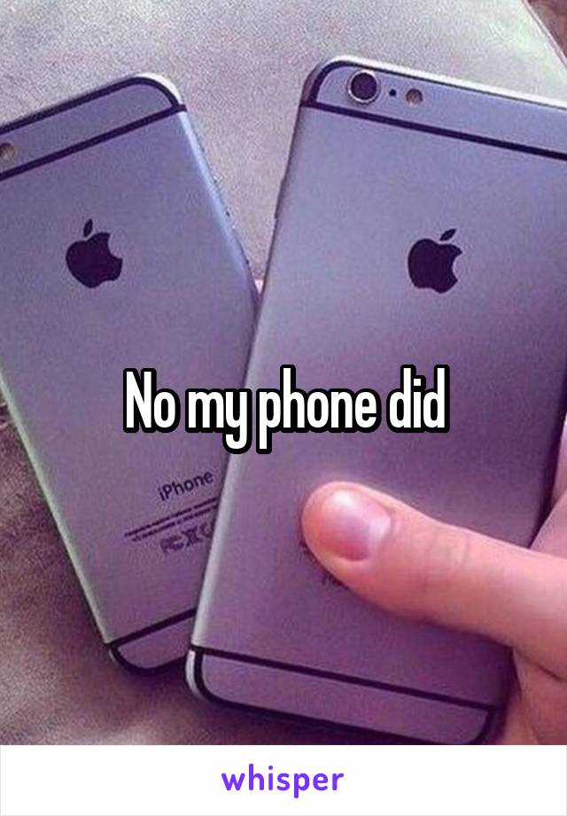 No my phone did