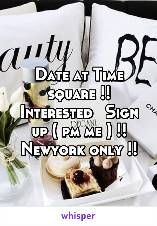 Date at Time square !! Interested   Sign up ( pm me ) !! Newyork only !!