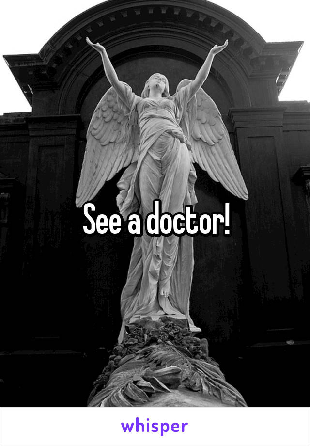 See a doctor!
