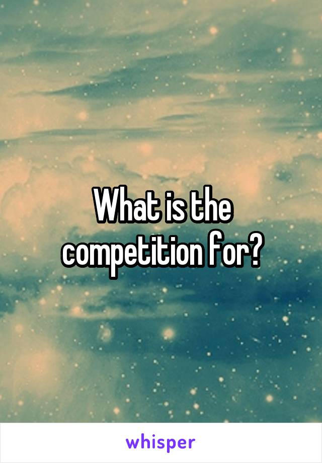 What is the competition for?