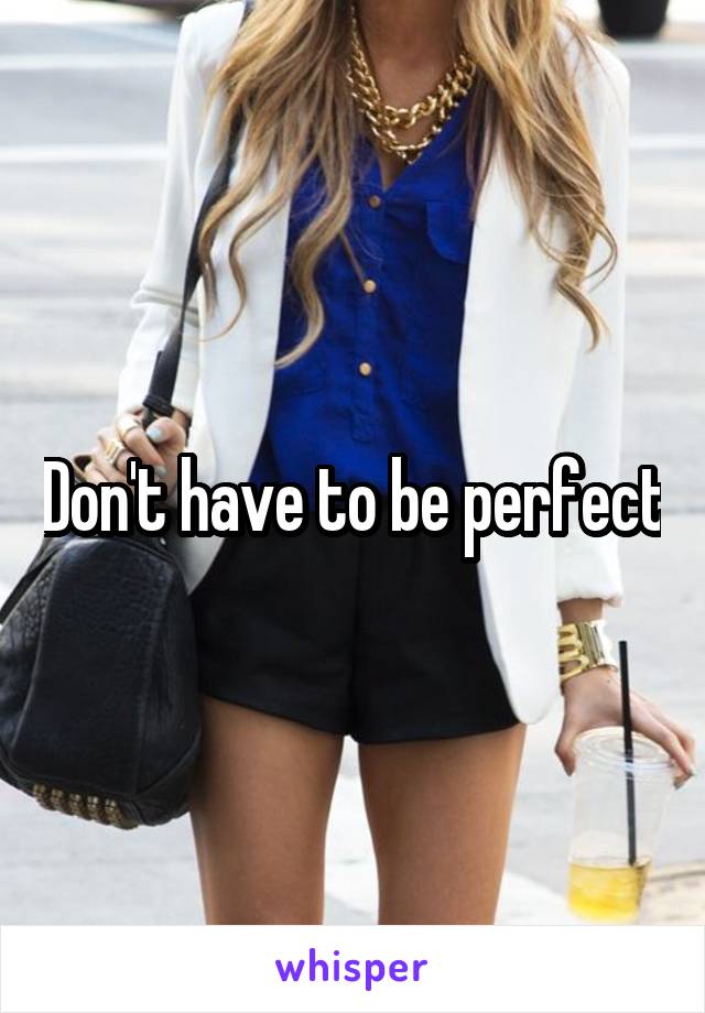 Don't have to be perfect