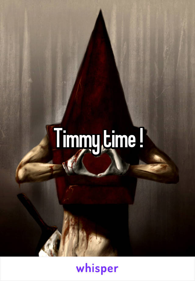 Timmy time !