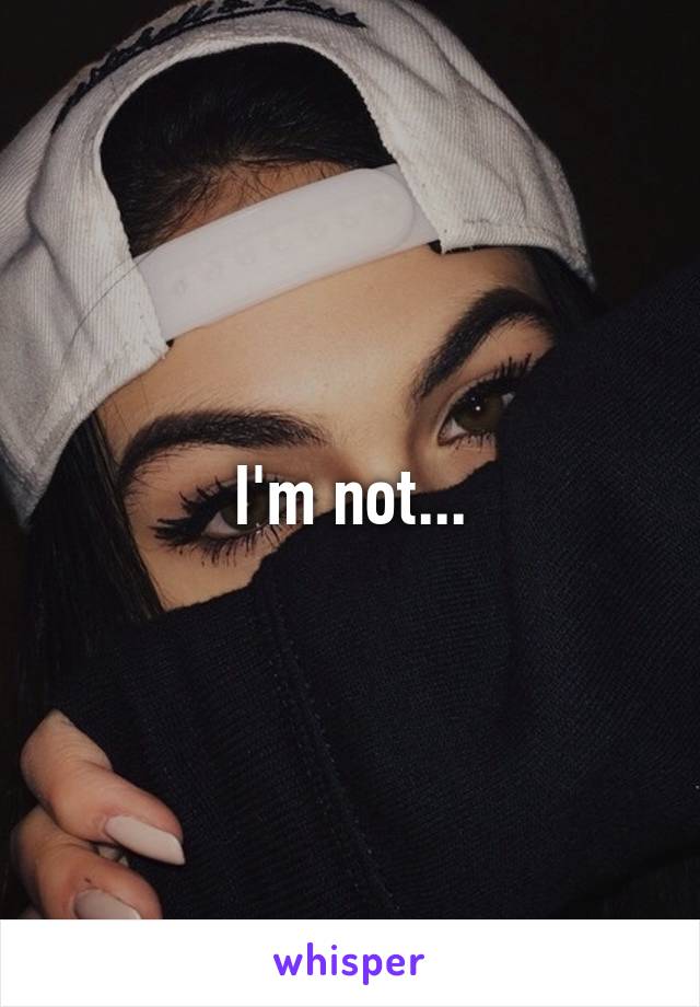 I'm not...