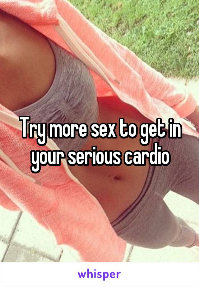 Try more sex to get in your serious cardio