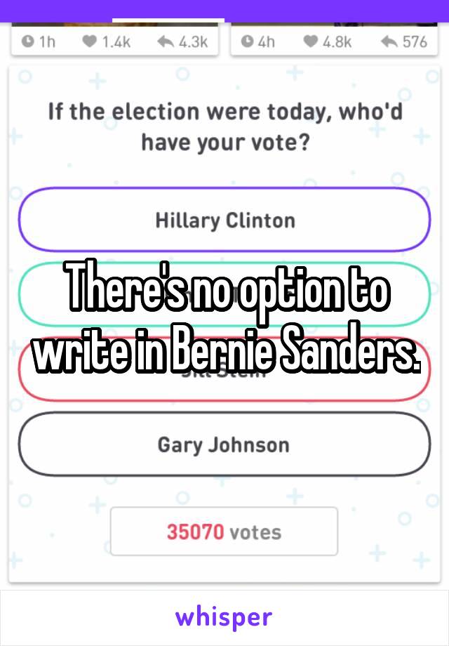 There's no option to write in Bernie Sanders.