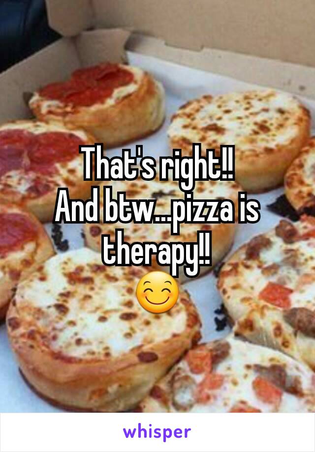 That's right!!
And btw...pizza is therapy!!
😊