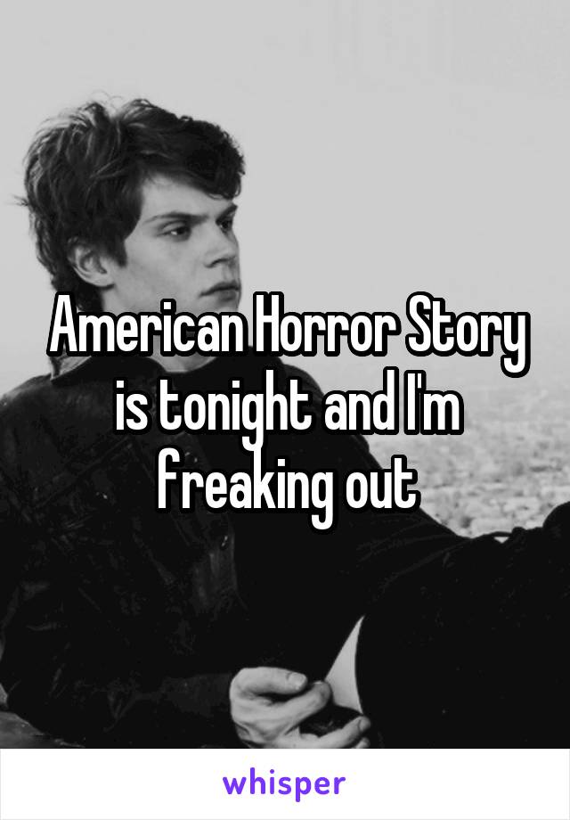 American Horror Story is tonight and I'm freaking out