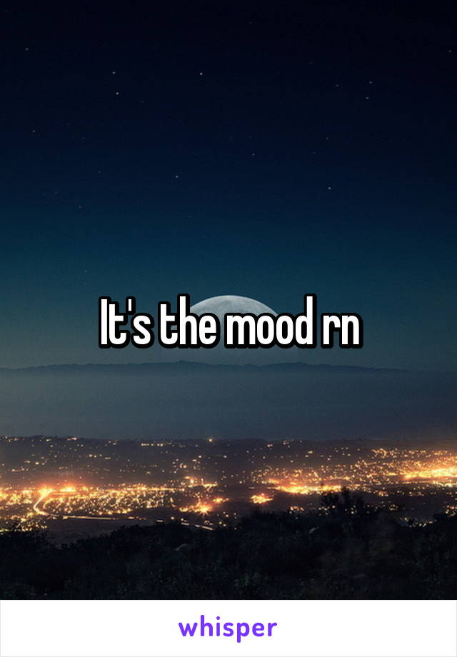 It's the mood rn