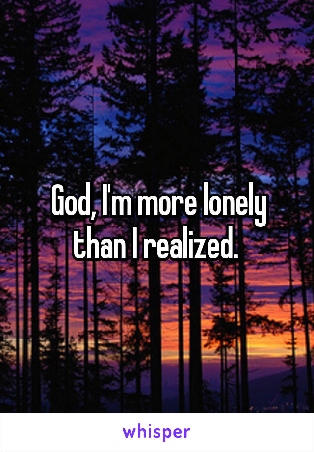 God, I'm more lonely than I realized. 