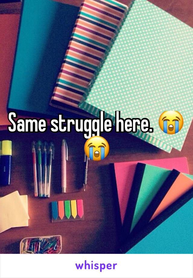 Same struggle here. 😭😭