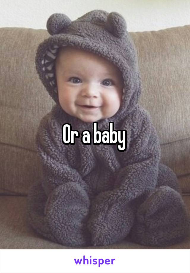 Or a baby 