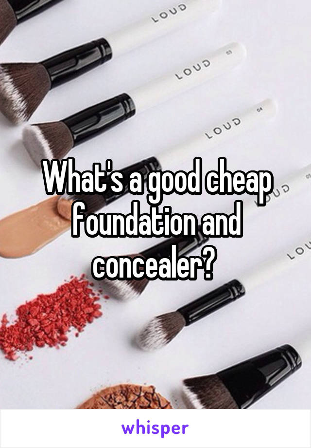 What's a good cheap foundation and concealer? 