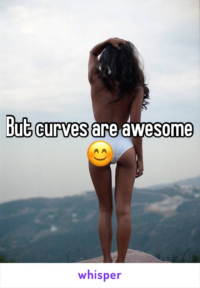But curves are awesome 😊