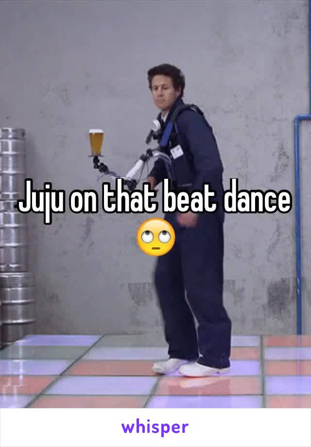 Juju on that beat dance 🙄
