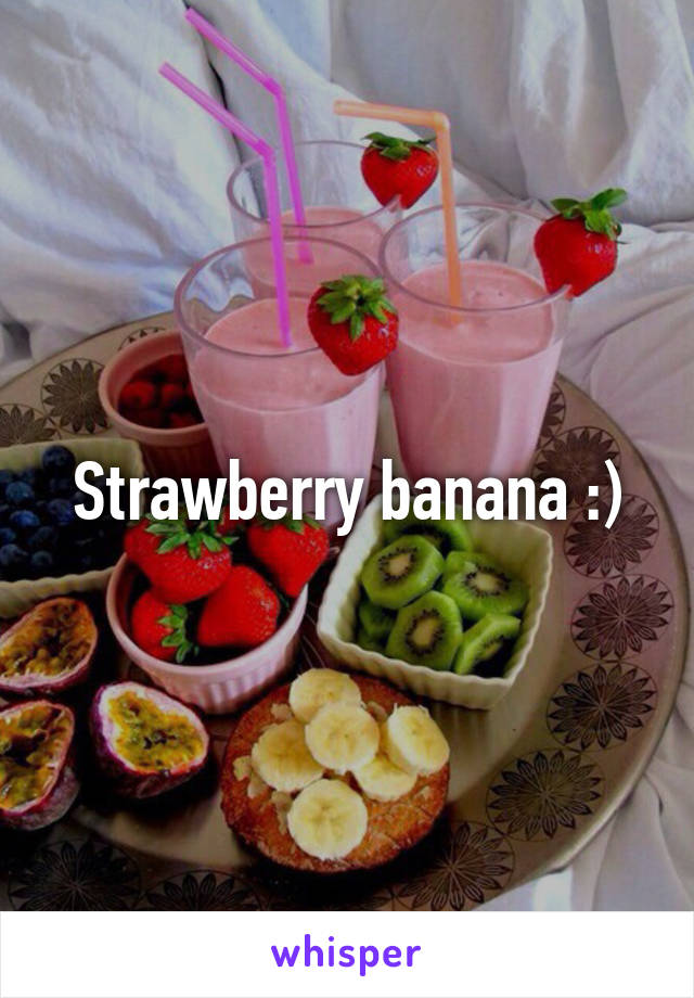 Strawberry banana :)