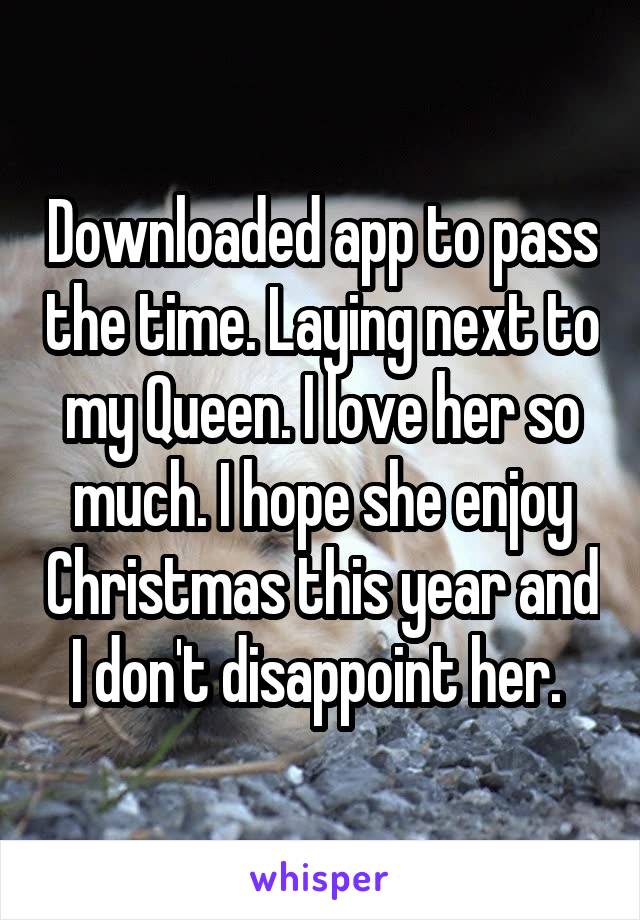Downloaded app to pass the time. Laying next to my Queen. I love her so much. I hope she enjoy Christmas this year and I don't disappoint her. 