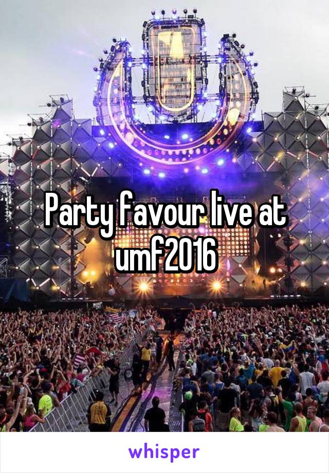 Party favour live at umf2016