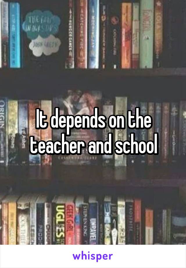 It depends on the teacher and school