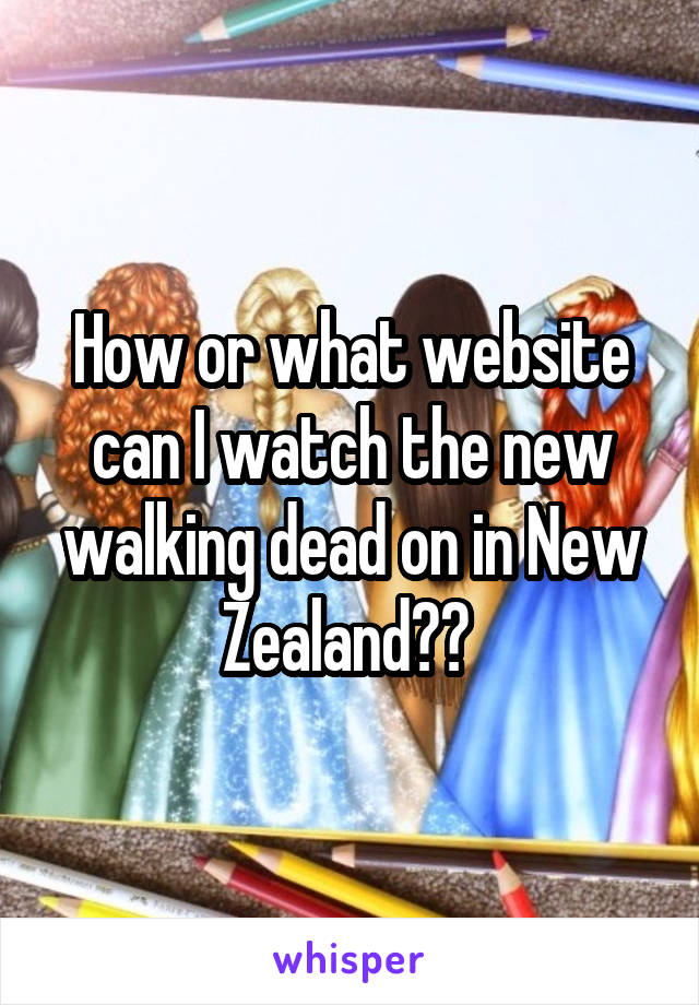 How or what website can I watch the new walking dead on in New Zealand?? 