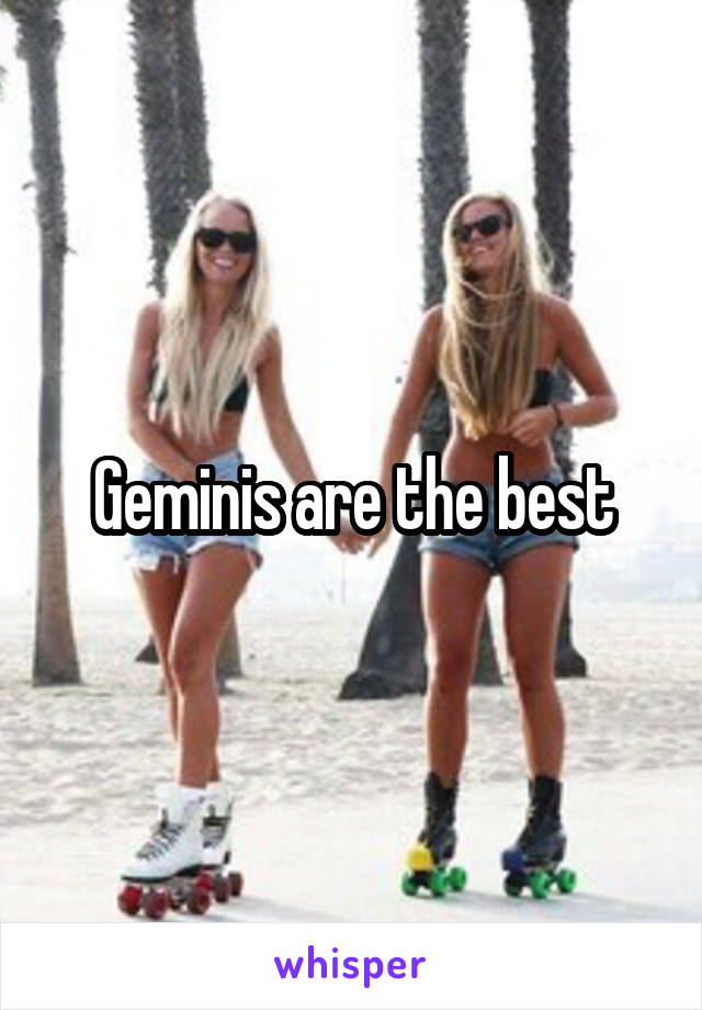 Geminis are the best