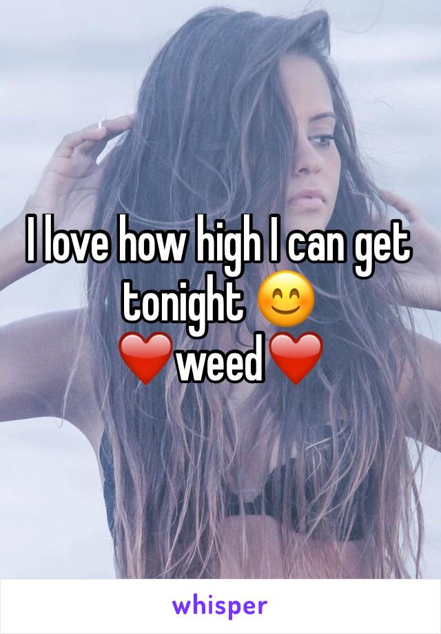 I love how high I can get tonight 😊 
❤️weed❤️
