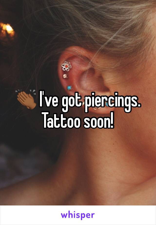 👏🏾 I've got piercings. Tattoo soon!
