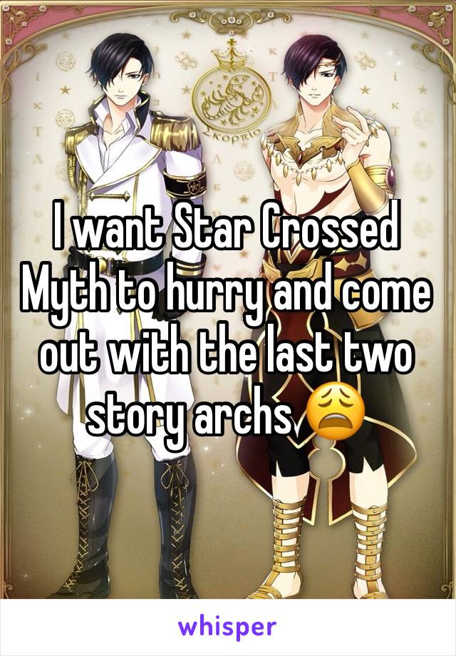 I want Star Crossed Myth to hurry and come out with the last two story archs 😩