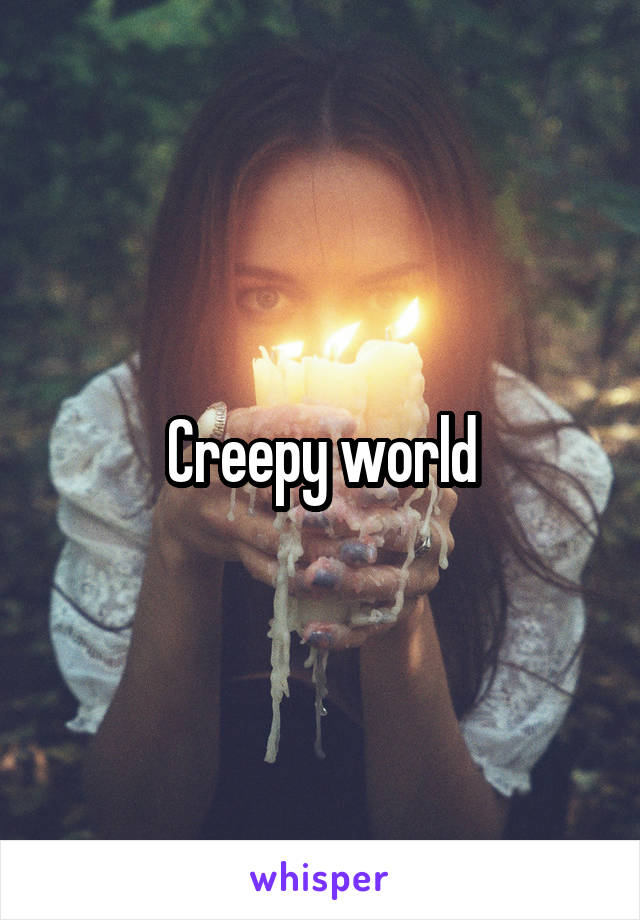 Creepy world