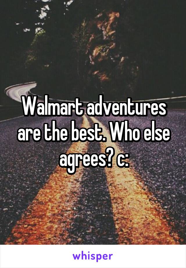 Walmart adventures are the best. Who else agrees? c: