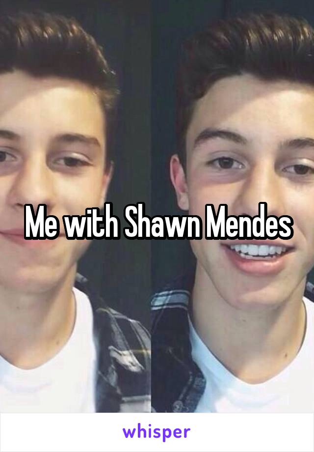 Me with Shawn Mendes