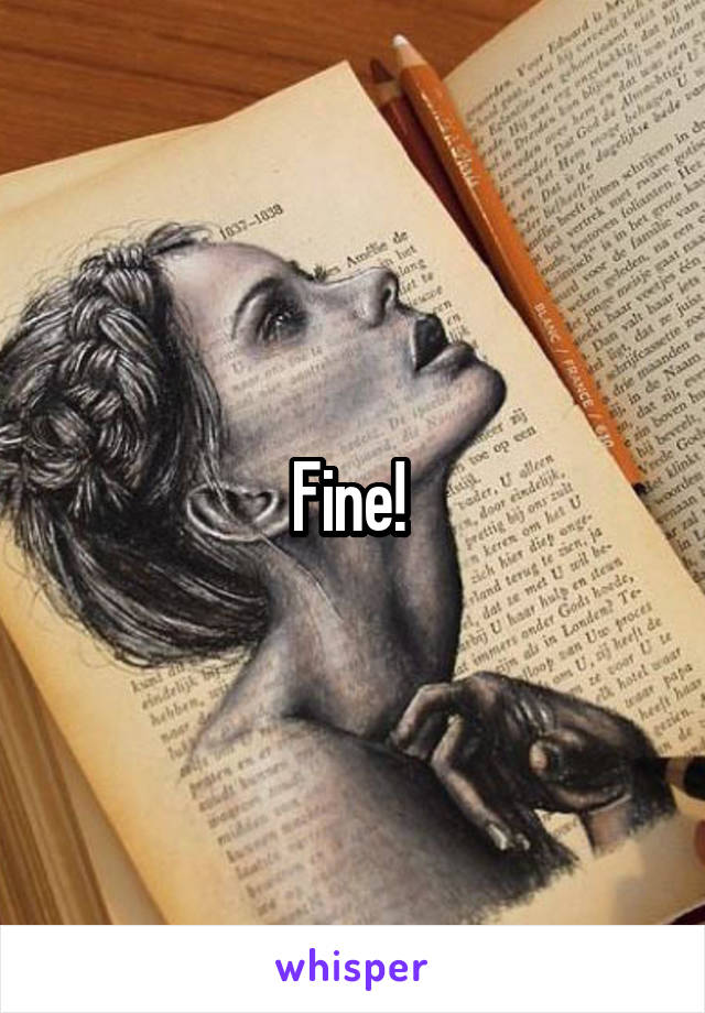 Fine! 