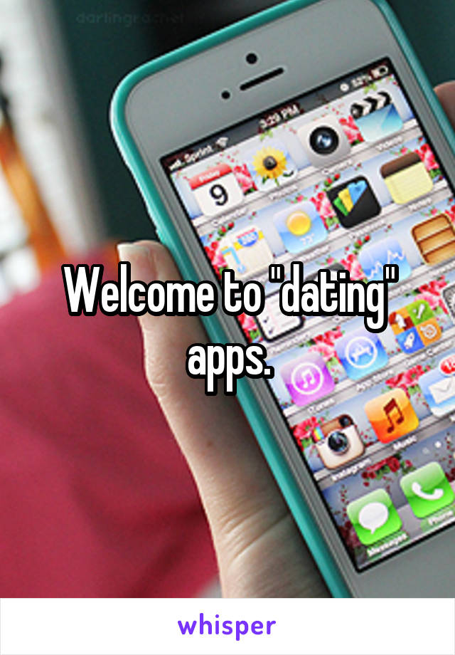 Welcome to "dating" apps.