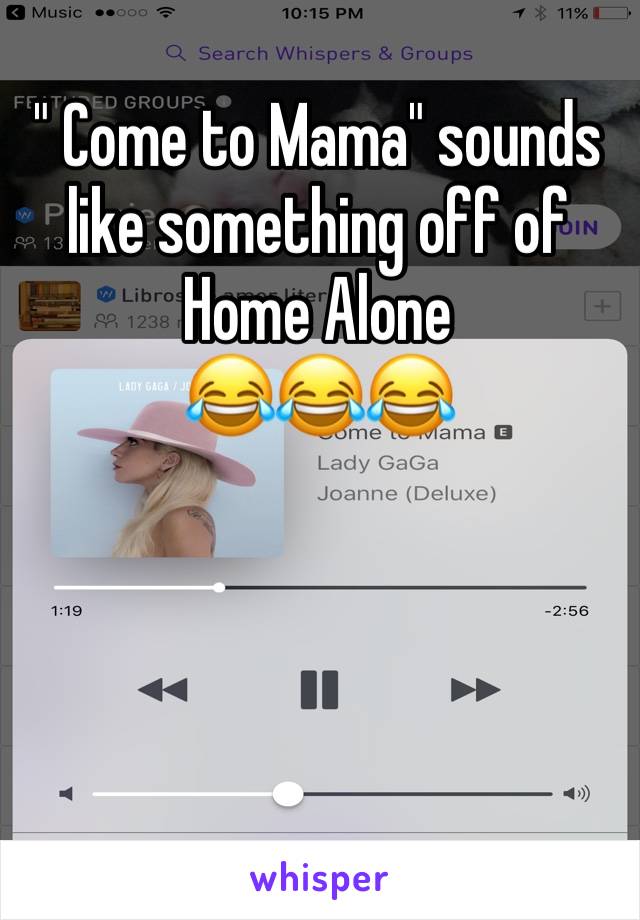 " Come to Mama" sounds like something off of Home Alone 
😂😂😂