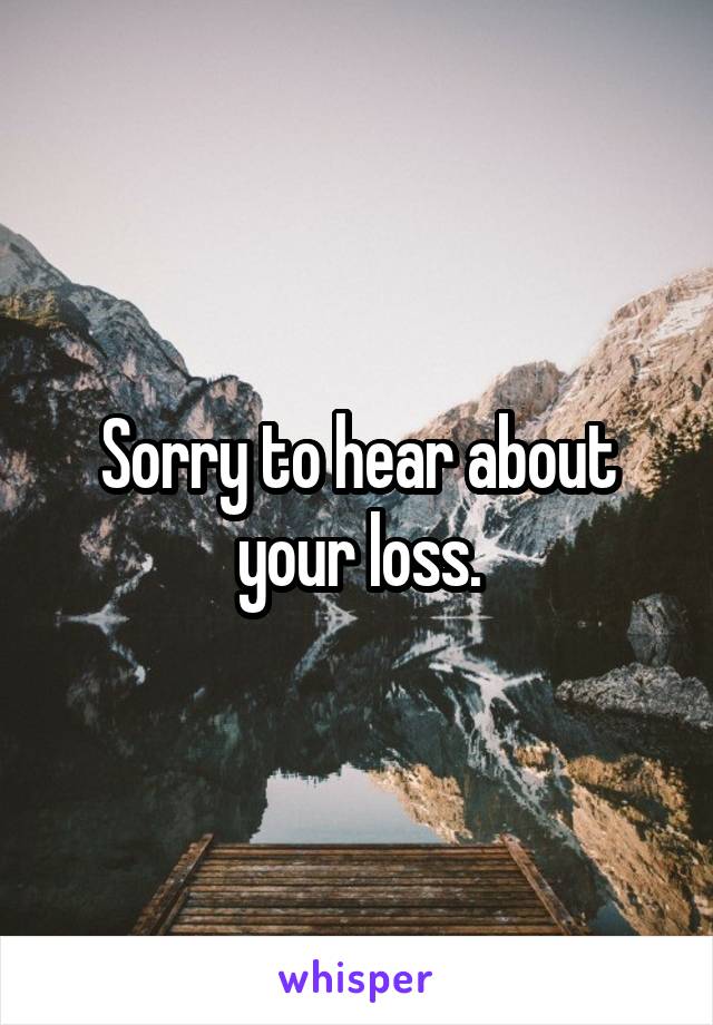Sorry to hear about your loss.