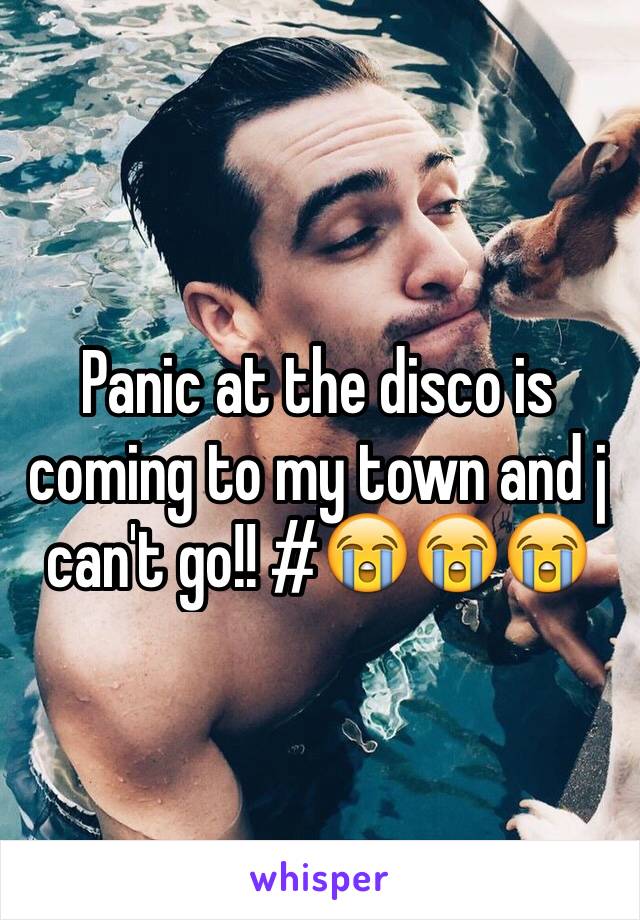 Panic at the disco is coming to my town and j can't go!! #😭😭😭