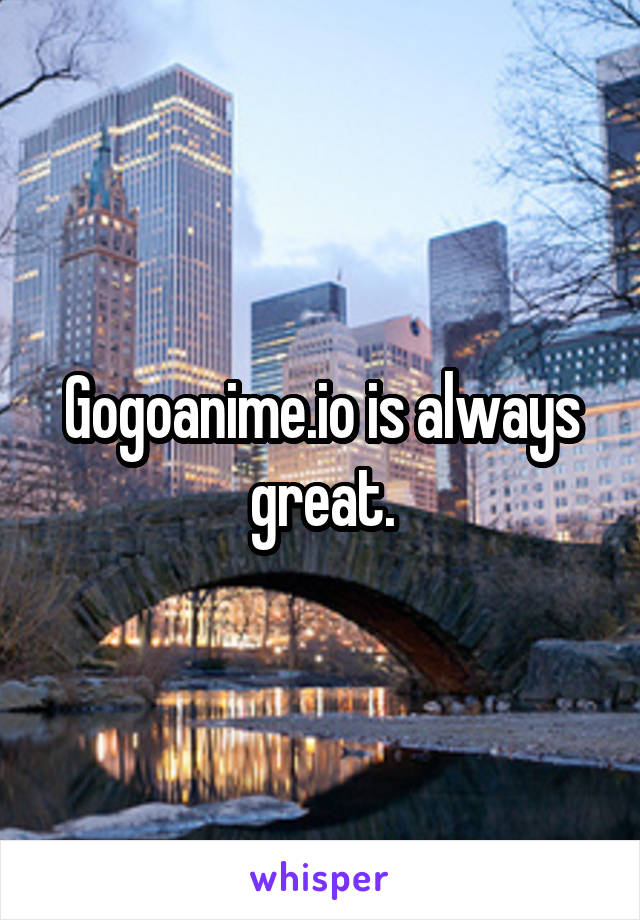 Gogoanime.io is always great.