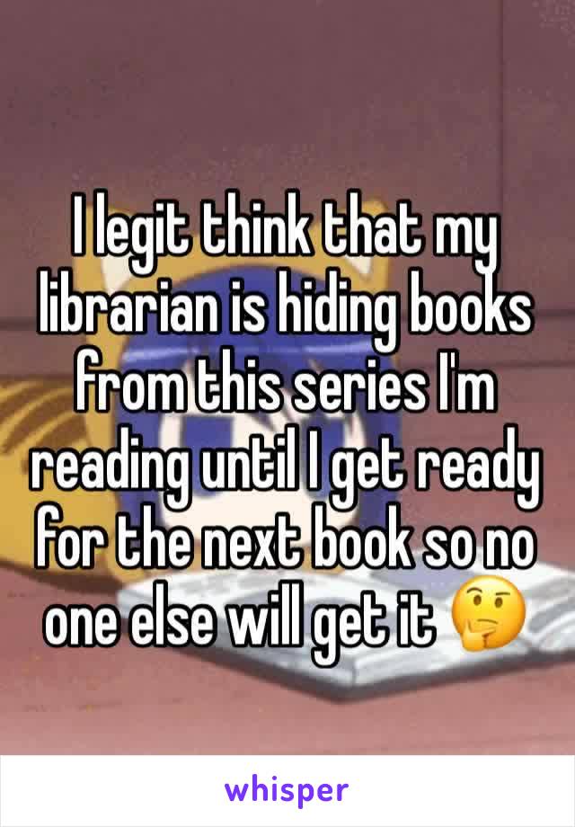 I legit think that my librarian is hiding books from this series I'm reading until I get ready for the next book so no one else will get it 🤔