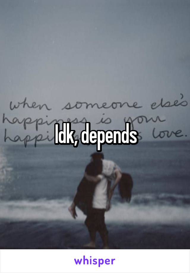Idk, depends