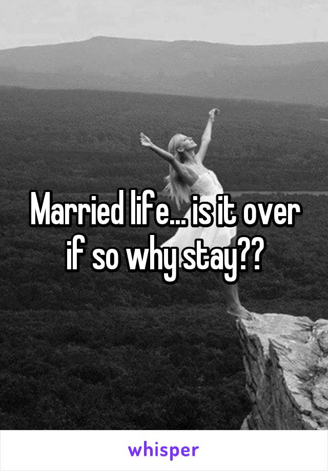 Married life... is it over if so why stay??