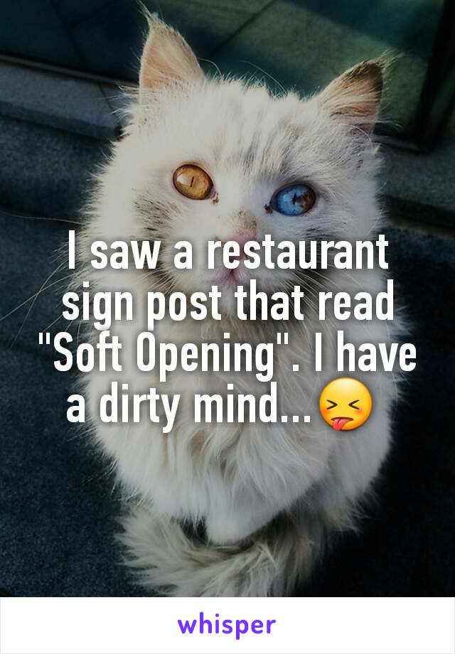 I saw a restaurant sign post that read "Soft Opening". I have a dirty mind...😝 